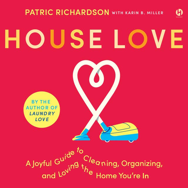 House Love: A Joyful Guide to Cleaning, Organizing, and Loving the Home You’re In