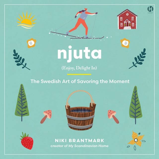 Njuta: Enjoy, Delight In: The Swedish Art of Savoring the Moment