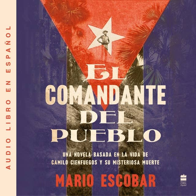 Village Commander, The \ El comandante del pueblo (Spanish ed.): Una novela basada en la vida de Camilo Cienfuegos y su misteriosa muerte