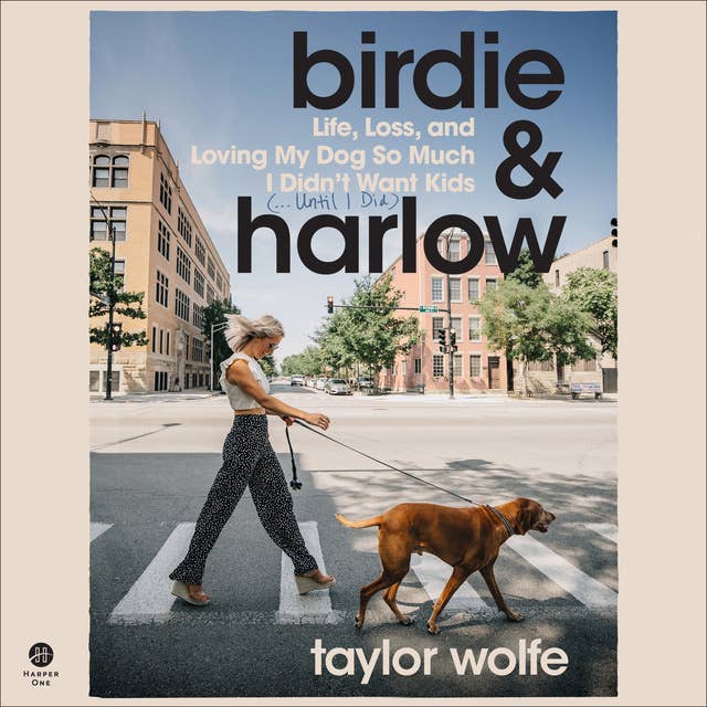 Birdie & Harlow: Life, Loss, and Loving My Dog So Much I Didn’t Want Kids (…Until I Did)