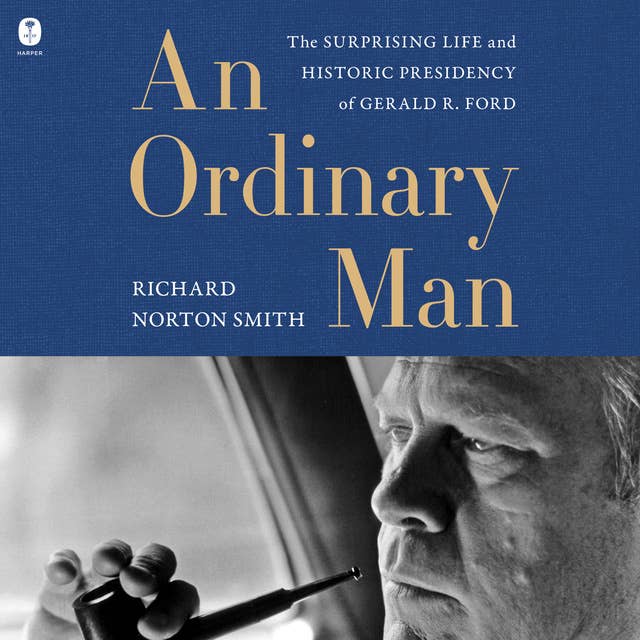 Cover for An Ordinary Man: The Surprising Life and Historic Presidency of Gerald R. Ford