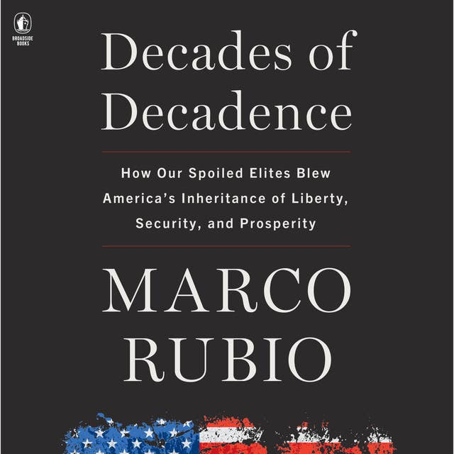 Decades of Decadence: How Our Spoiled Elites Blew America's Inheritance of Liberty, Security, and Prosperity