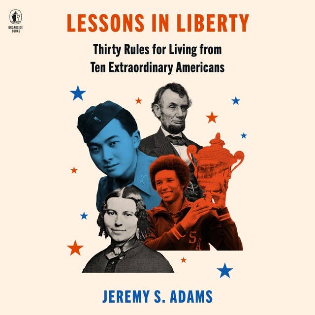 Lessons in Liberty: Thirty Rules for Living from Ten Extraordinary Americans