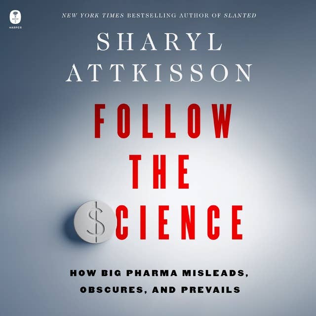 Follow the Science: How Big Pharma Misleads, Obscures, and Prevails