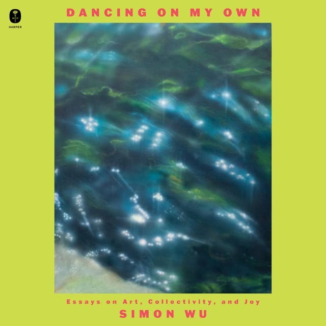Dancing on My Own: Essays on Art, Collectivity, and Joy