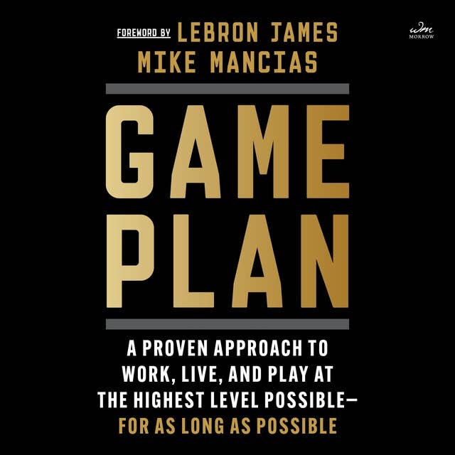 Game Plan: A Proven Approach to Work, Live, and Play at the Highest Level Possible—For as Long as Possible