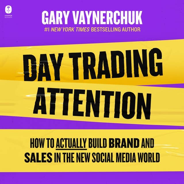 Day Trading Attention: How to Actually Build Brand and Sales in the New Social Media World by Gary Vaynerchuk