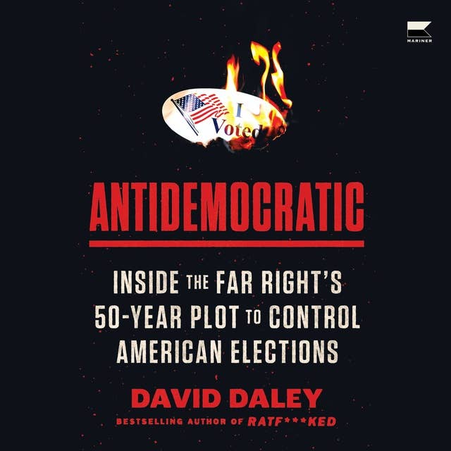 Antidemocratic: Inside the Far Right’s 50-Year Plot to Control American Elections