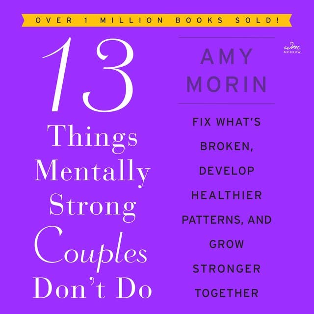 13 Things Mentally Strong Couples Don't Do: Fix What’s Broken, Develop Healthier Patterns, and Grow Stronger Together
