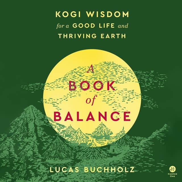 A Book of Balance: Kogi Wisdom for a Good Life and Thriving Earth