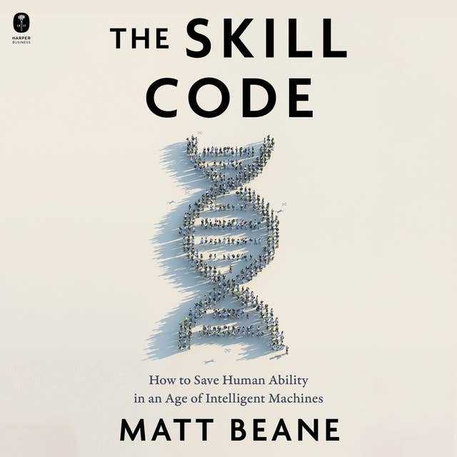 The Skill Code: How to Save Human Ability in an Age of Intelligent Machines