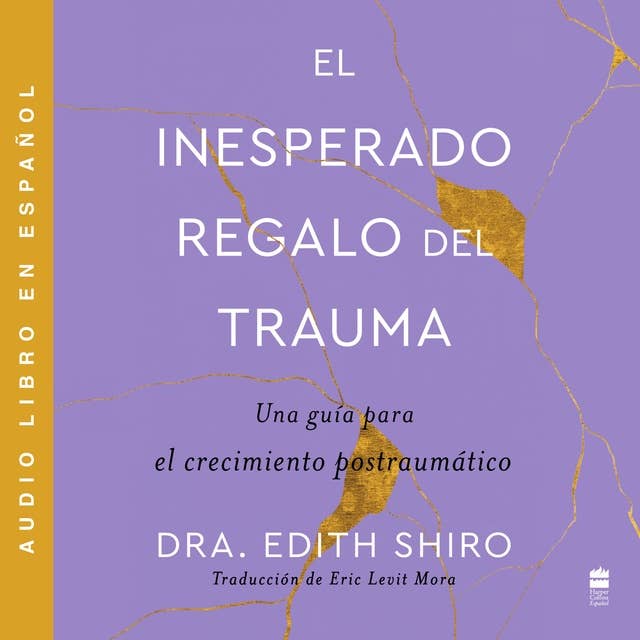 Unexpected Gift of Trauma, The \ El inesperado regalo del traum (SPA): Una guía para el crecimiento postraumAtico