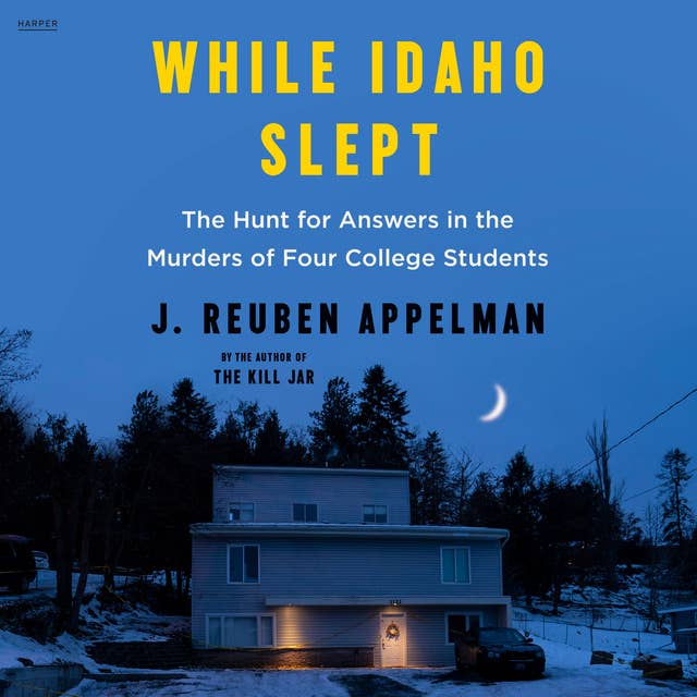 While Idaho Slept: The Hunt for Answers in the Murders of Four College Students