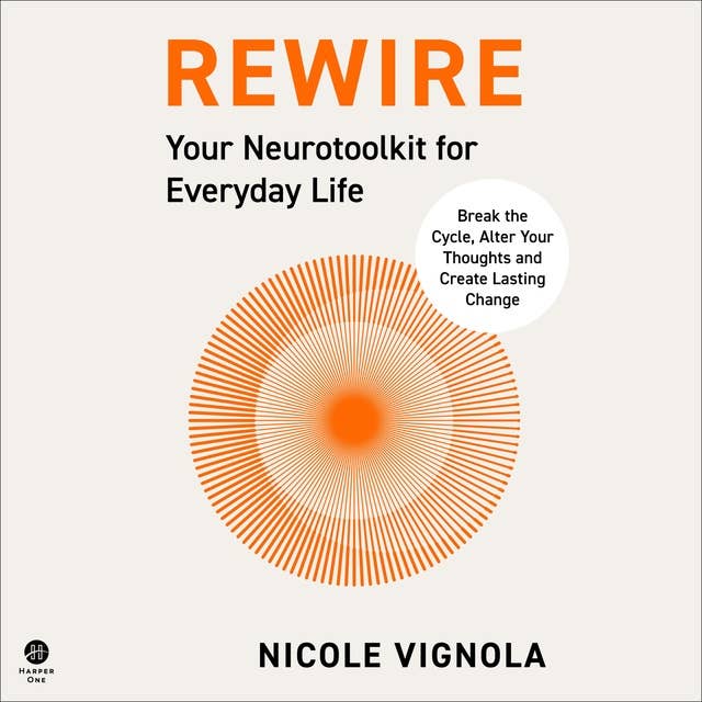 Rewire: Break the Cycle, Alter Your Thoughts and Create Lasting Change (Your Neurotoolkit for Everyday Life)