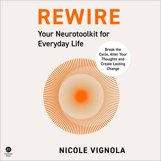 Rewire: Break the Cycle, Alter Your Thoughts and Create Lasting Change (Your Neurotoolkit for Everyday Life) 