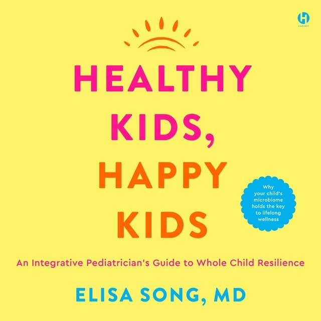 Healthy Kids, Happy Kids: An Integrative Pediatrician’s Guide to Whole Child Resilience