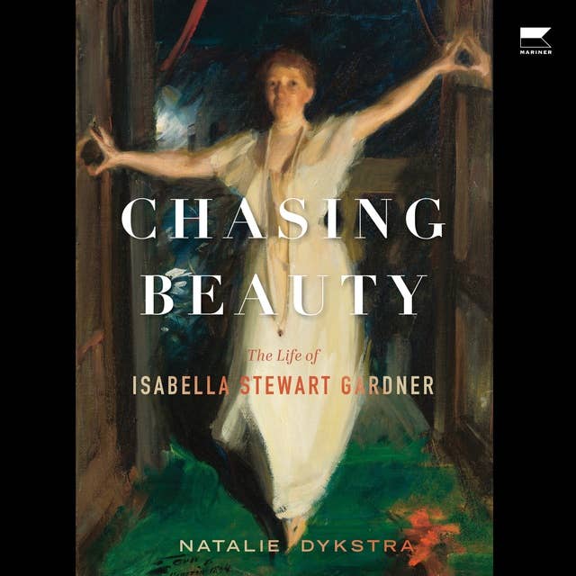 Chasing Beauty: The Life of Isabella Stewart Gardner