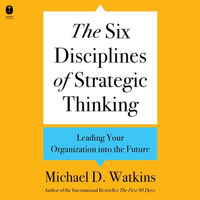 The Six Disciplines of Strategic Thinking: Leading Your Organization into the Future