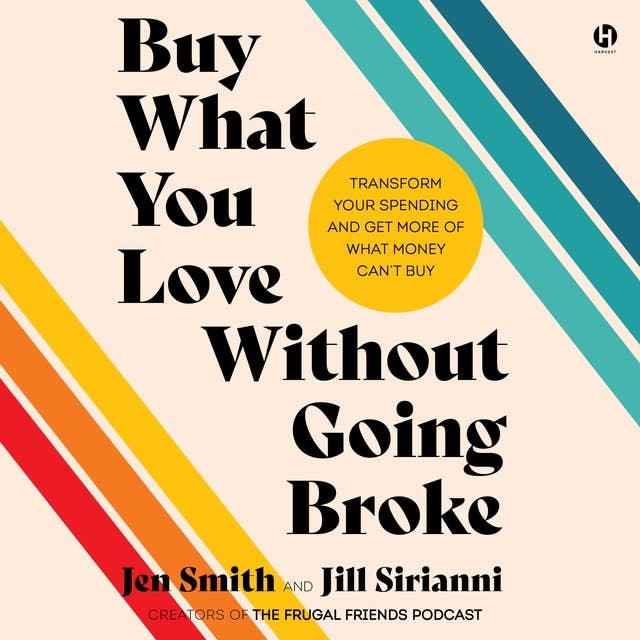 Buy What You Love Without Going Broke: Transform Your Spending and Get More of What Money Can’t Buy 