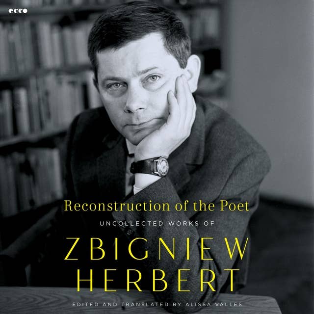 Reconstruction of the Poet: Uncollected Works of Zbigniew Herbert by Zbigniew Herbert
