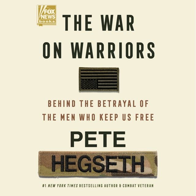 The War on Warriors: Behind the Betrayal of the Men Who Keep Us Free