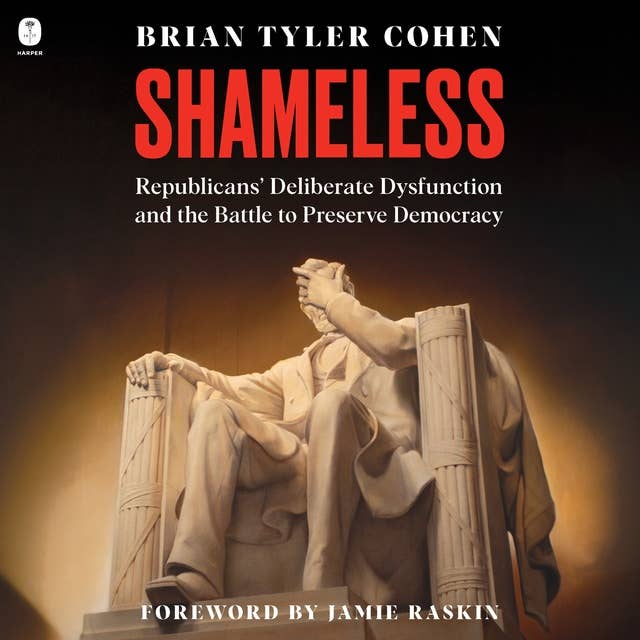 Shameless: Republicans’ Deliberate Dysfunction and the Battle to Preserve Democracy
