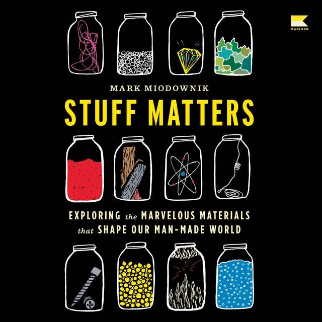 Stuff Matters: Exploring the Marvelous Materials That Shape Our Man-Made World by Mark Miodownik