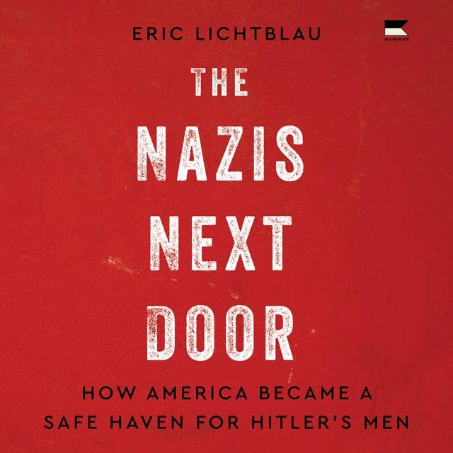 The Nazis Next Door: How America Became a Safe Haven for Hitler’s Men ...