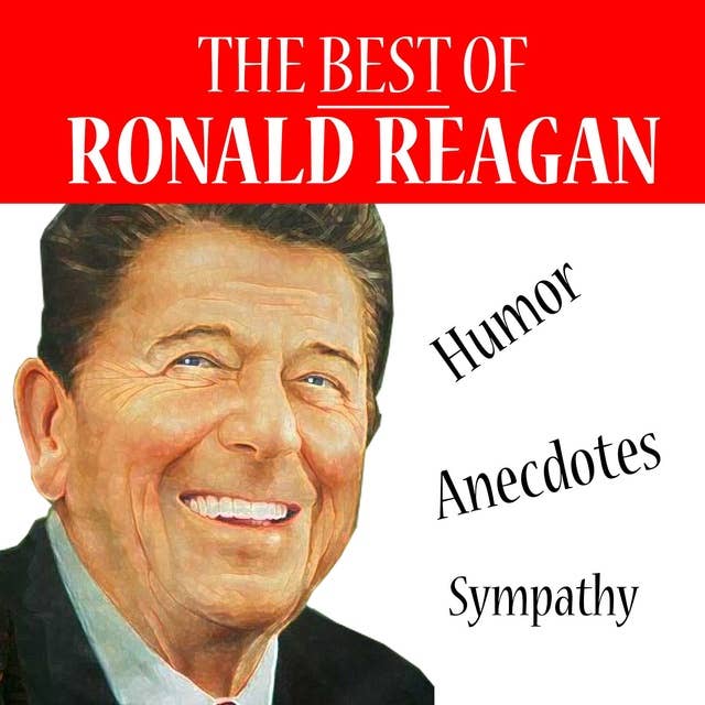 The Best of Reagan - Humor, Anecdotes, Sympathy