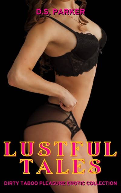 Lustful Tales: Dirty Taboo Pleasure Erotic Collection