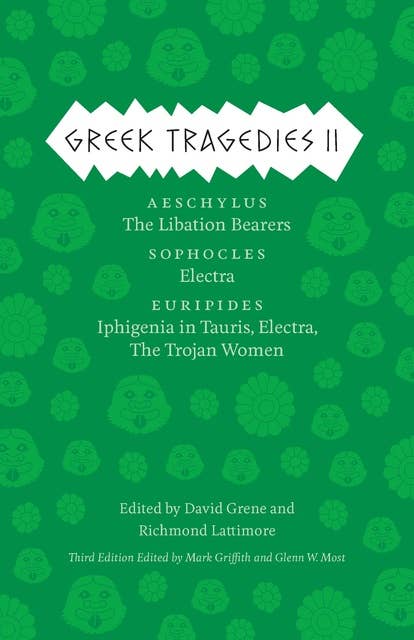 Greek Tragedies II: Tbe Libation Bearers • Electra • Iphigenia in Tauris, Electra, The Trojan Women