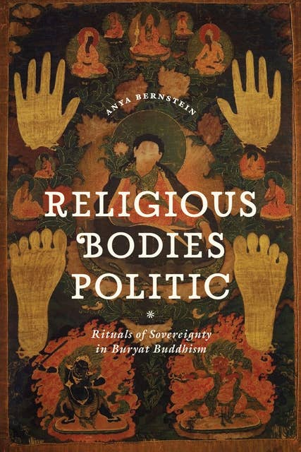 Religious Bodies Politic: Rituals of Sovereignty in Buryat Buddhism