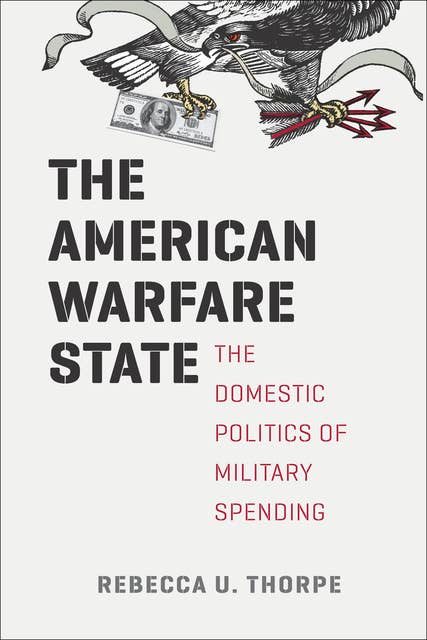 The American Warfare State: The Domestic Politics of Military Spending