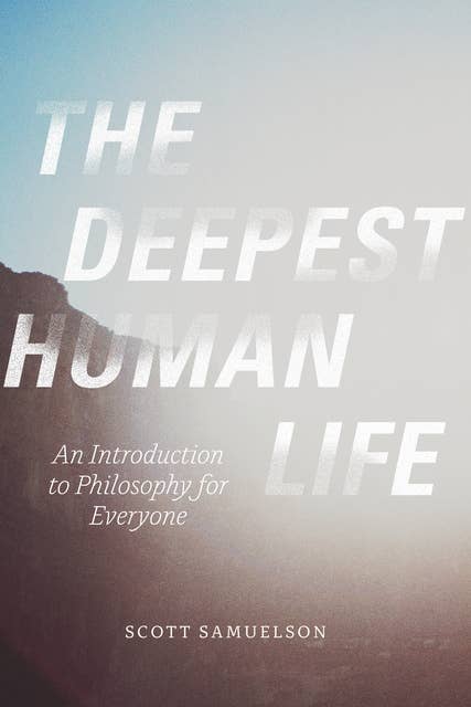 The Deepest Human Life: An Introduction to Philosophy for Everyone