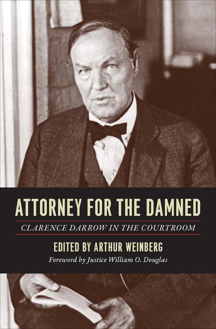 Attorney for the Damned: Clarence Darrow in the Courtroom