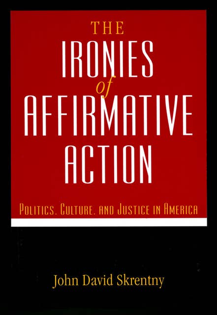The The Ironies of Affirmative Action: Politics, Culture, and Justice in America