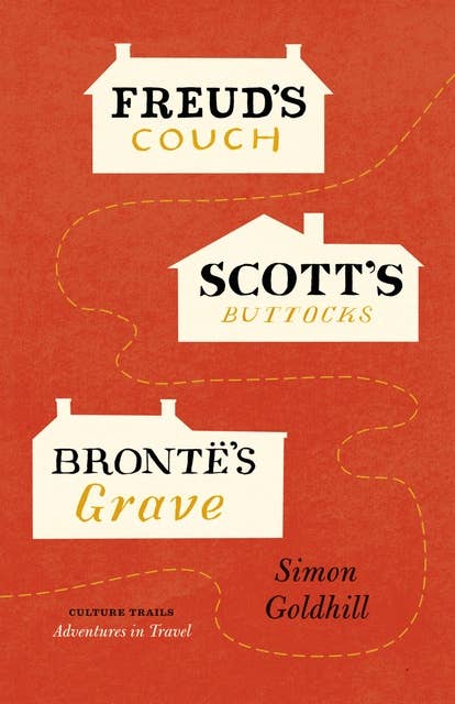 Freud's Couch, Scott's Buttocks, Brontë's Grave: Adventures in Travel