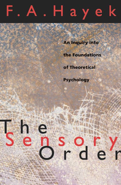 The Sensory Order: An Inquiry into the Foundations of Theoretical Psychology