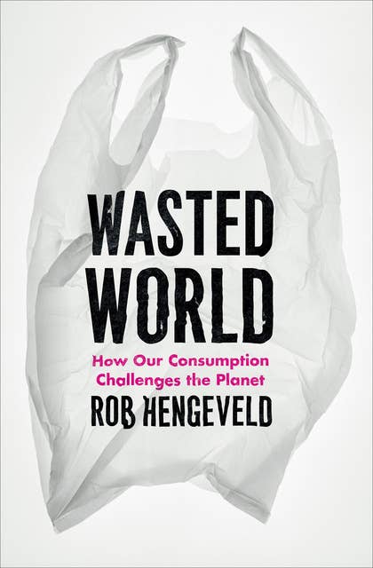 Wasted World: How Our Consumption Challenges the Planet