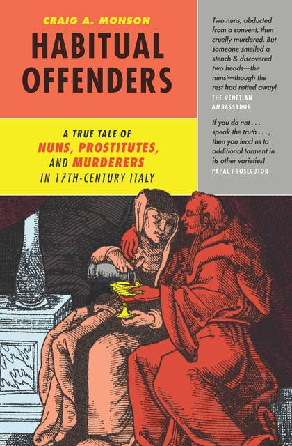 Habitual Offenders: A True Tale of Nuns, Prostitutes, and Murderers in Seventeenth-Century Italy