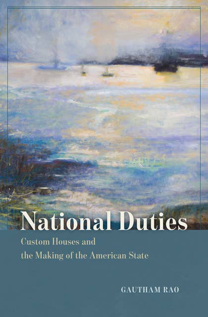 National Duties: Custom Houses and the Making of the American State