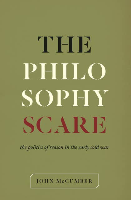 The Philosophy Scare: The Politics of Reason in the Early Cold War