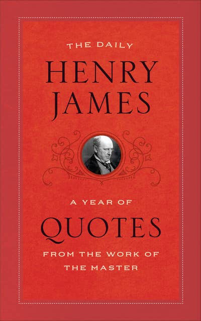 The Daily Henry James: A Year of Quotes from the Work of the Master