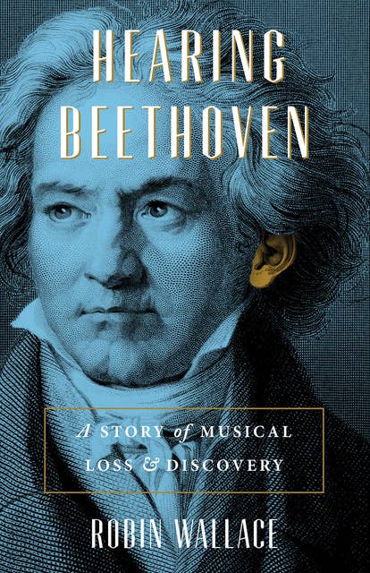 Hearing Beethoven: A Story of Musical Loss & Discovery