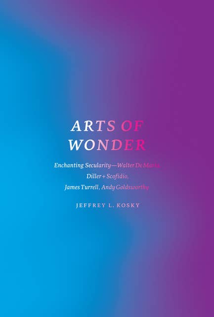 Arts of Wonder: Enchanting Secularity—Walter De Maria, Diller + Scofidio, James Turrell, Andy Goldsworthy