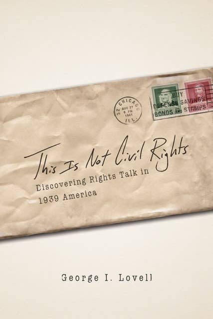 This Is Not Civil Rights: Discovering Rights Talk in 1939 America