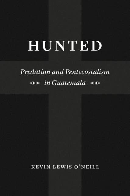 Hunted: Predation and Pentecostalism in Guatemala