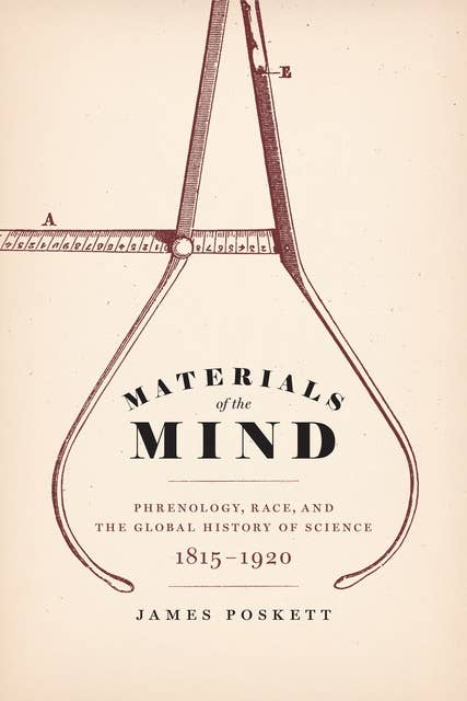 Materials of the Mind: Phrenology, Race, and the Global History of Science, 1815–1920