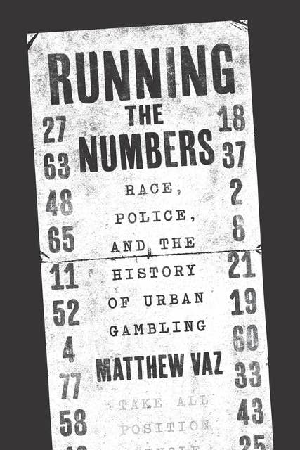 Running the Numbers: Race, Police, and the History of Urban Gambling