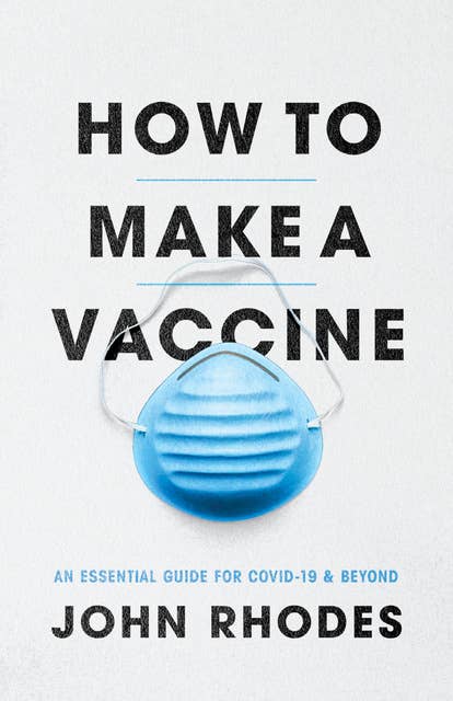 How to Make a Vaccine: An Essential Guide for COVID-19 & Beyond